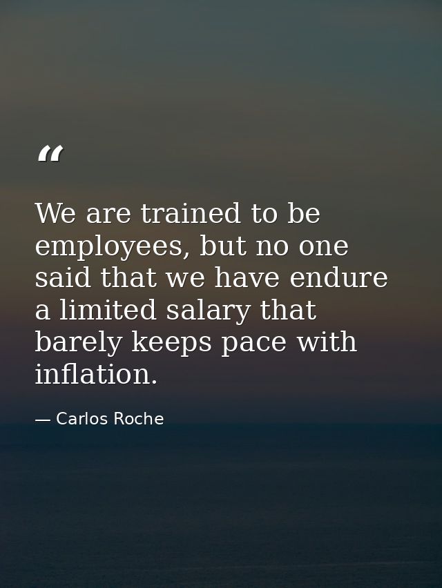We are trained to be employees, but no one said that we have endure a limited salary that barely keeps pace with inflati — Carlos Roche