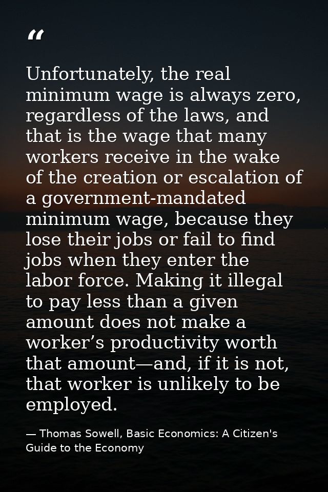 Unfortunately, the real minimum wage is always zero, regardless of the laws, and that is the wage that many workers rece — Thomas Sowell, Basic Economics: A Citizen's Guide to the Economy