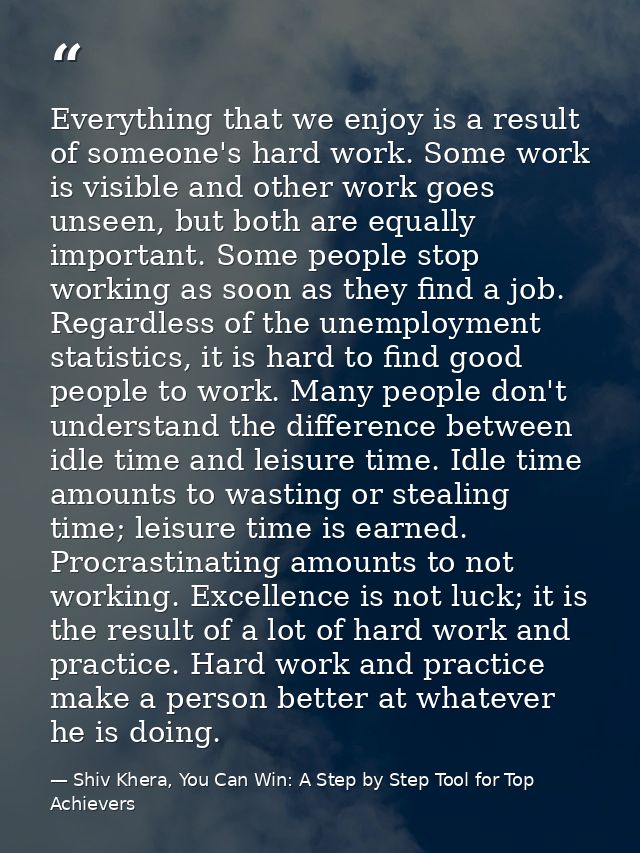 Everything that we enjoy is a result of someone's hard work. Some work is visible and other work goes unseen, but both a — Shiv Khera, You Can Win: A Step by Step Tool for Top Achievers