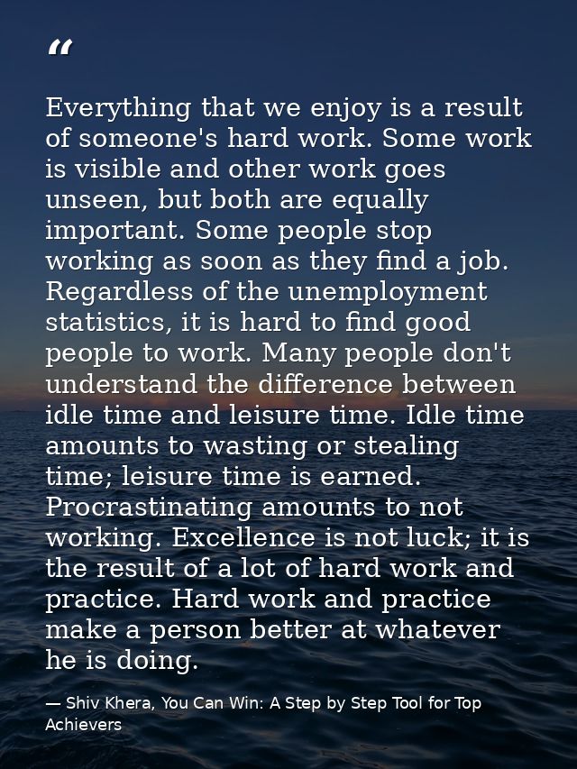 Everything that we enjoy is a result of someone's hard work. Some work is visible and other work goes unseen, but both a — Shiv Khera, You Can Win: A Step by Step Tool for Top Achievers