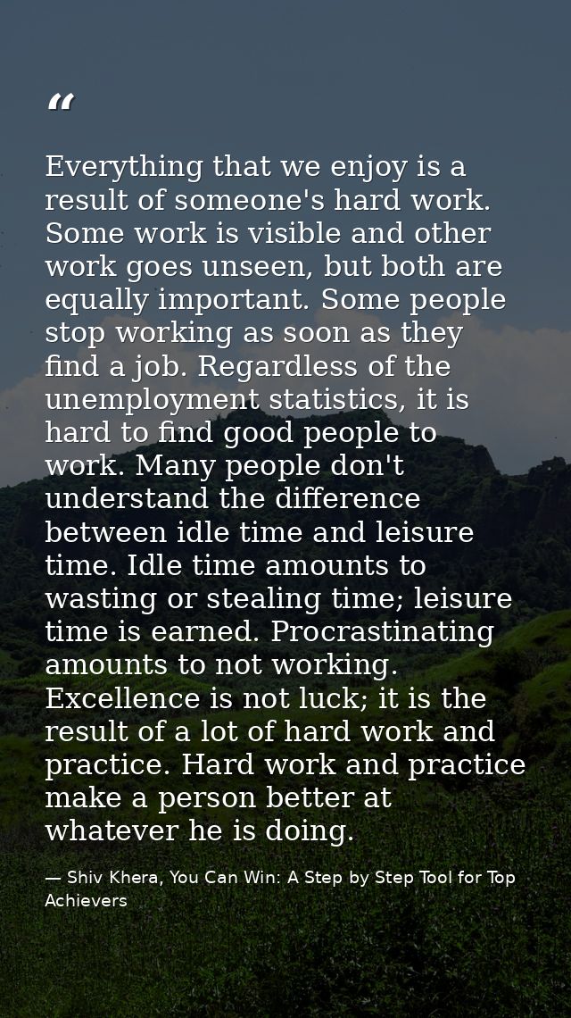 Everything that we enjoy is a result of someone's hard work. Some work is visible and other work goes unseen, but both a — Shiv Khera, You Can Win: A Step by Step Tool for Top Achievers