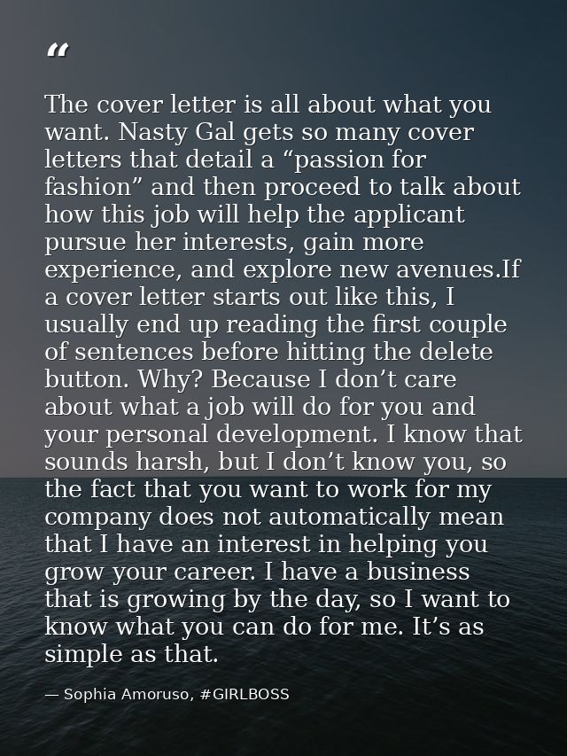 The cover letter is all about what you want. Nasty Gal gets so many cover letters that detail a “passion for fashion” an — Sophia Amoruso, #GIRLBOSS
