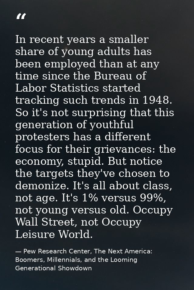 In recent years a smaller share of young adults has been employed than at any time since the Bureau of Labor Statistics  — Pew Research Center, The Next America: Boomers, Millennials, and the Looming Generational Showdown