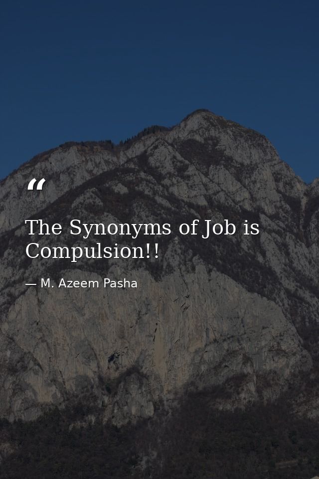 The Synonyms of Job is Compulsion!! — M. Azeem Pasha