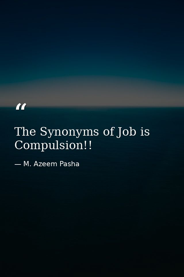 The Synonyms of Job is Compulsion!! — M. Azeem Pasha