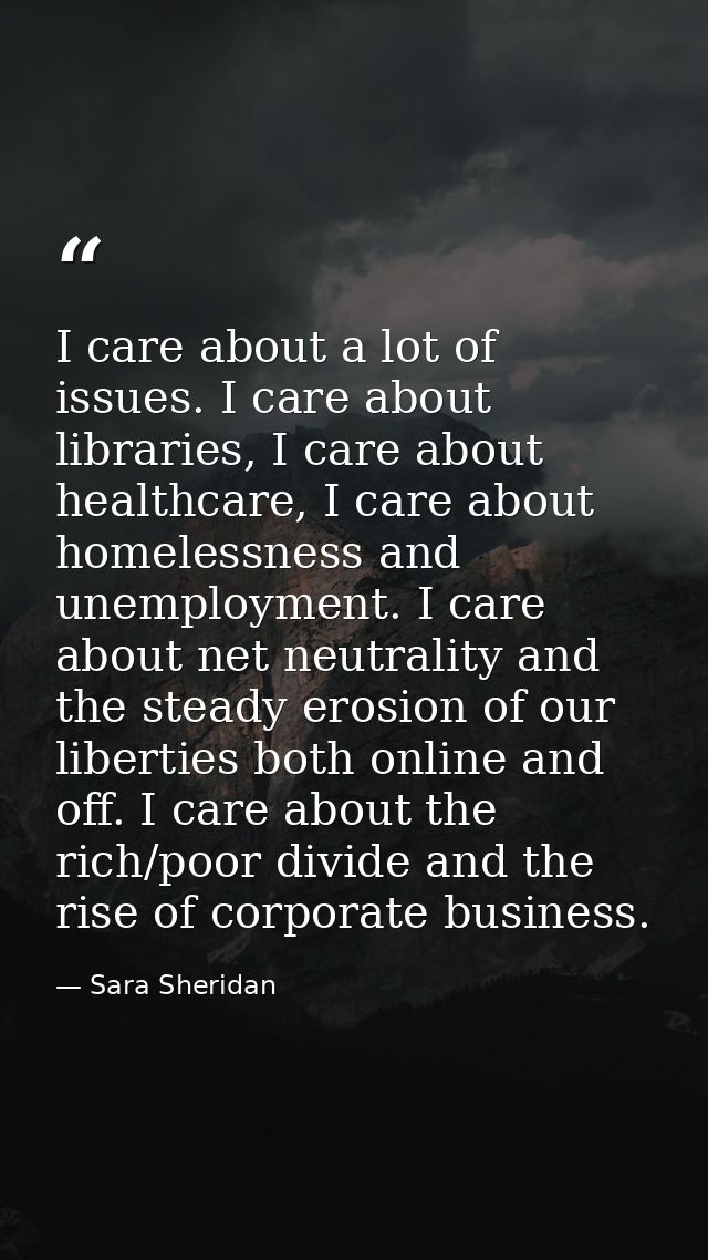 I care about a lot of issues. I care about libraries, I care about healthcare, I care about homelessness and unemploymen — Sara Sheridan