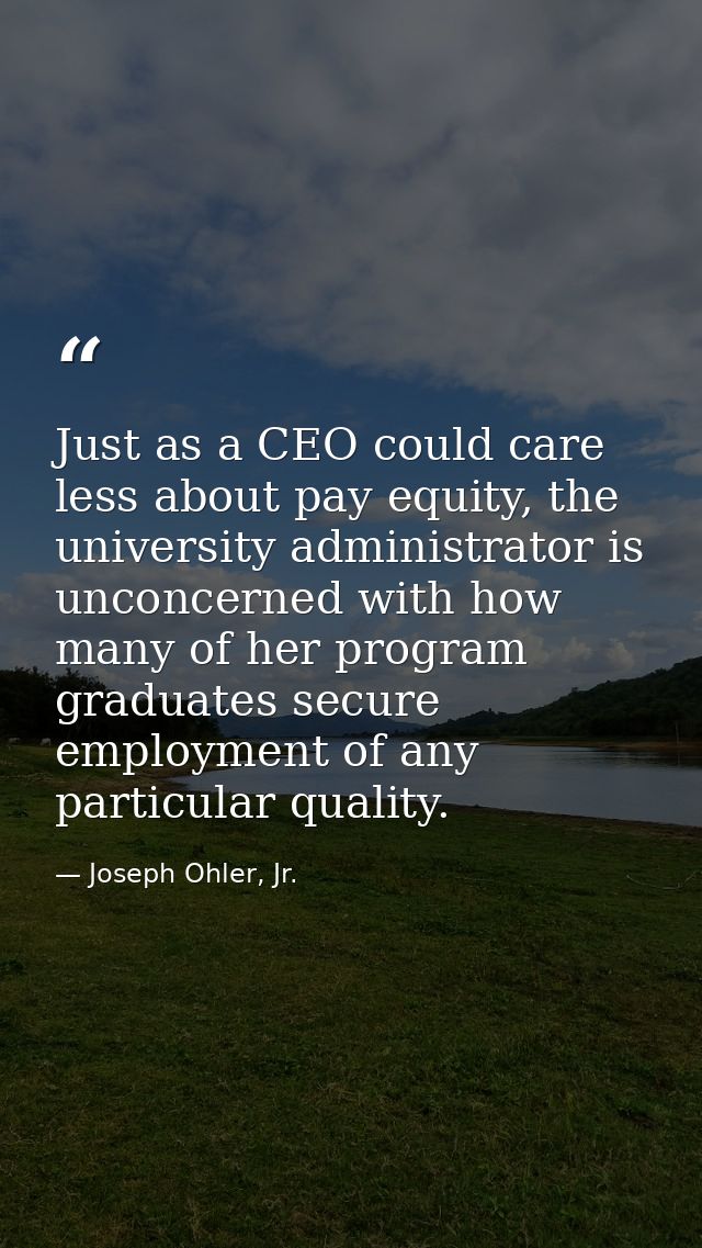 Just as a CEO could care less about pay equity, the university administrator is unconcerned with how many of her program — Joseph Ohler, Jr.