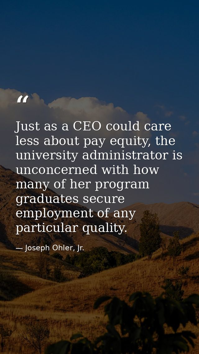 Just as a CEO could care less about pay equity, the university administrator is unconcerned with how many of her program — Joseph Ohler, Jr.