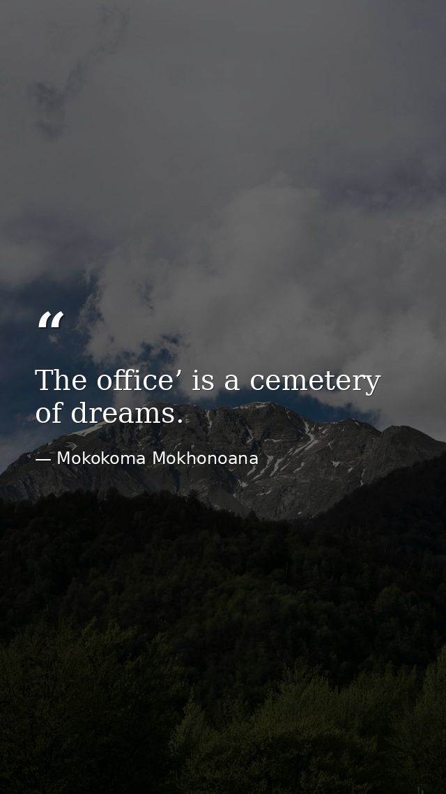 The office’ is a cemetery of dreams. — Mokokoma Mokhonoana