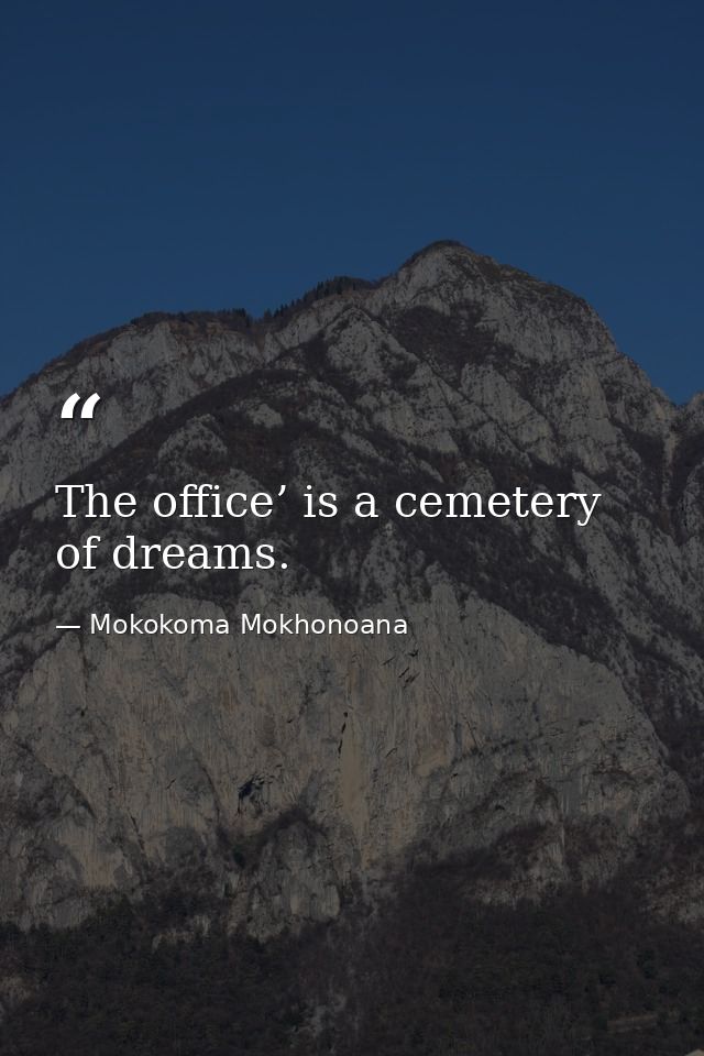 The office’ is a cemetery of dreams. — Mokokoma Mokhonoana
