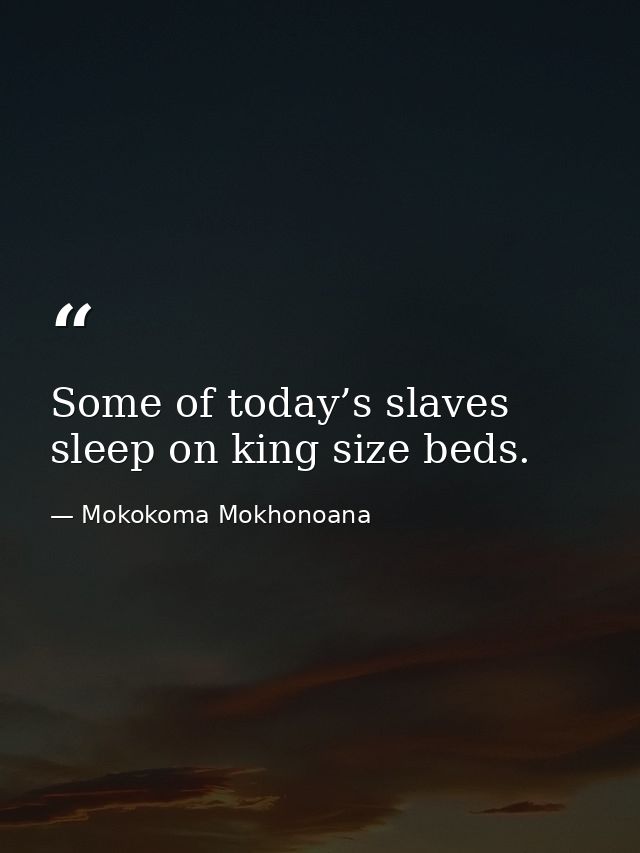 Some of today’s slaves sleep on king size beds. — Mokokoma Mokhonoana