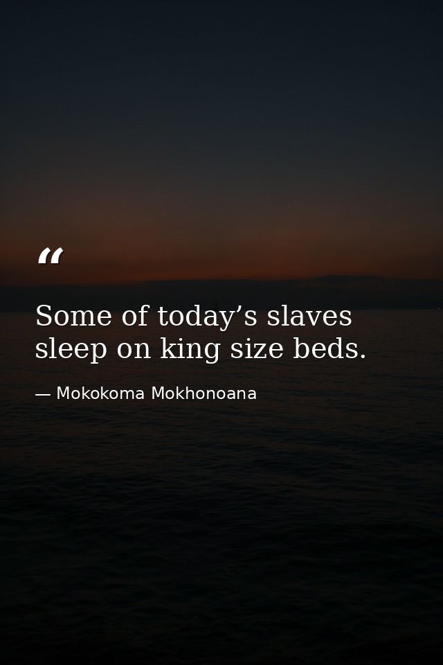 Some of today’s slaves sleep on king size beds. — Mokokoma Mokhonoana