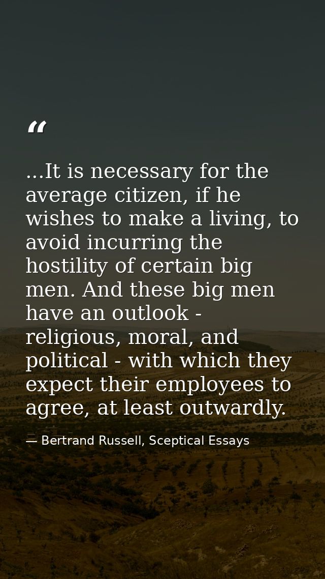 ...It is necessary for the average citizen, if he wishes to make a living, to avoid incurring the hostility of certain b — Bertrand Russell, Sceptical Essays