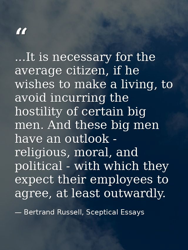 ...It is necessary for the average citizen, if he wishes to make a living, to avoid incurring the hostility of certain b — Bertrand Russell, Sceptical Essays