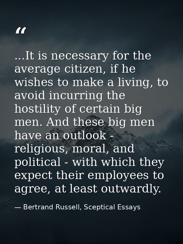 ...It is necessary for the average citizen, if he wishes to make a living, to avoid incurring the hostility of certain b — Bertrand Russell, Sceptical Essays