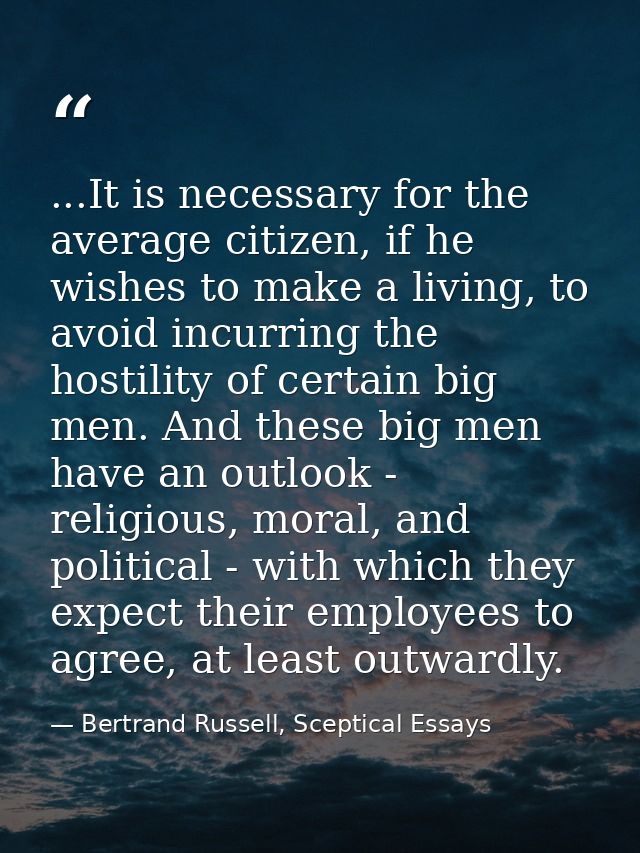 ...It is necessary for the average citizen, if he wishes to make a living, to avoid incurring the hostility of certain b — Bertrand Russell, Sceptical Essays