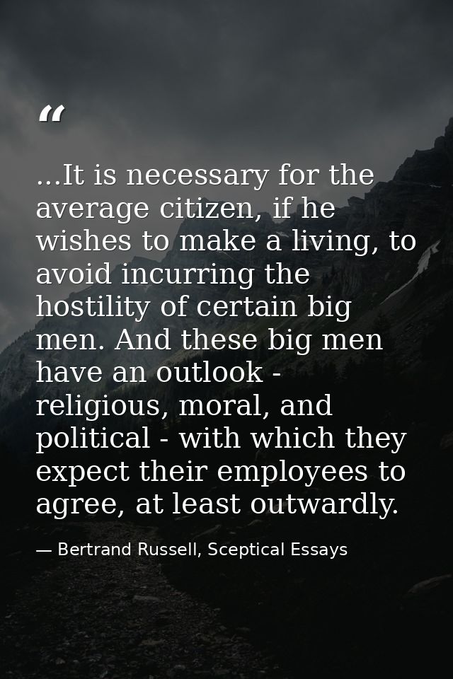 ...It is necessary for the average citizen, if he wishes to make a living, to avoid incurring the hostility of certain b — Bertrand Russell, Sceptical Essays