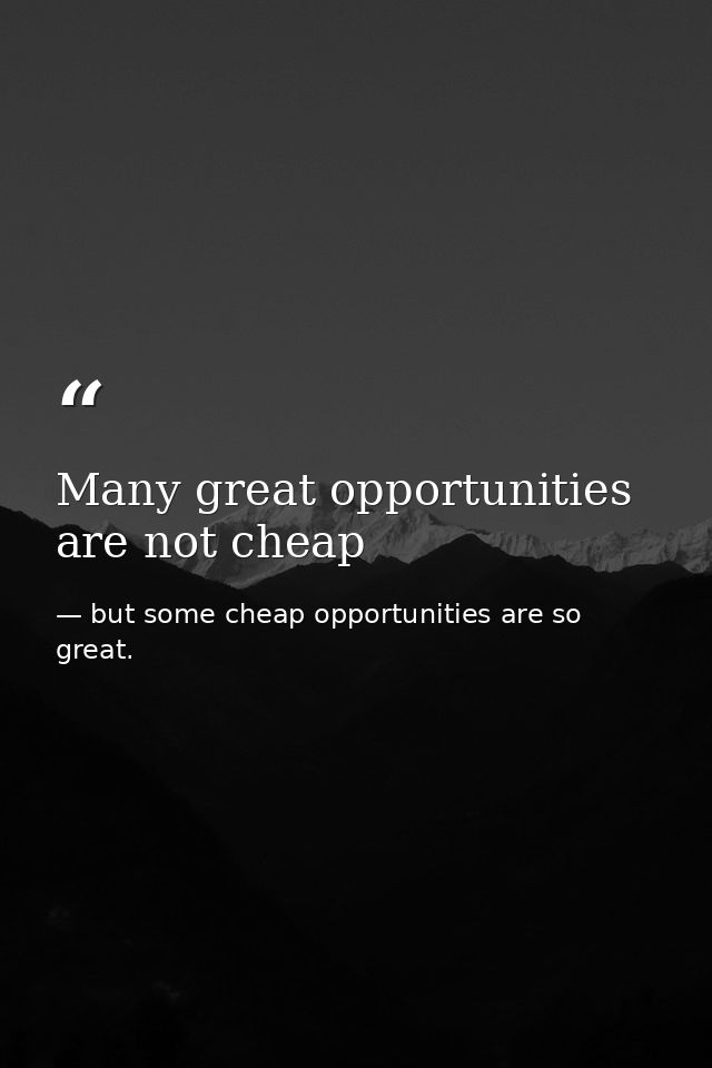 Many great opportunities are not cheap — but some cheap opportunities are so great.