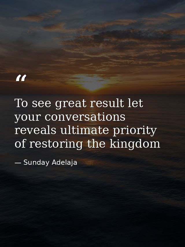To see great result let your conversations reveals ultimate priority of restoring the kingdom — Sunday Adelaja