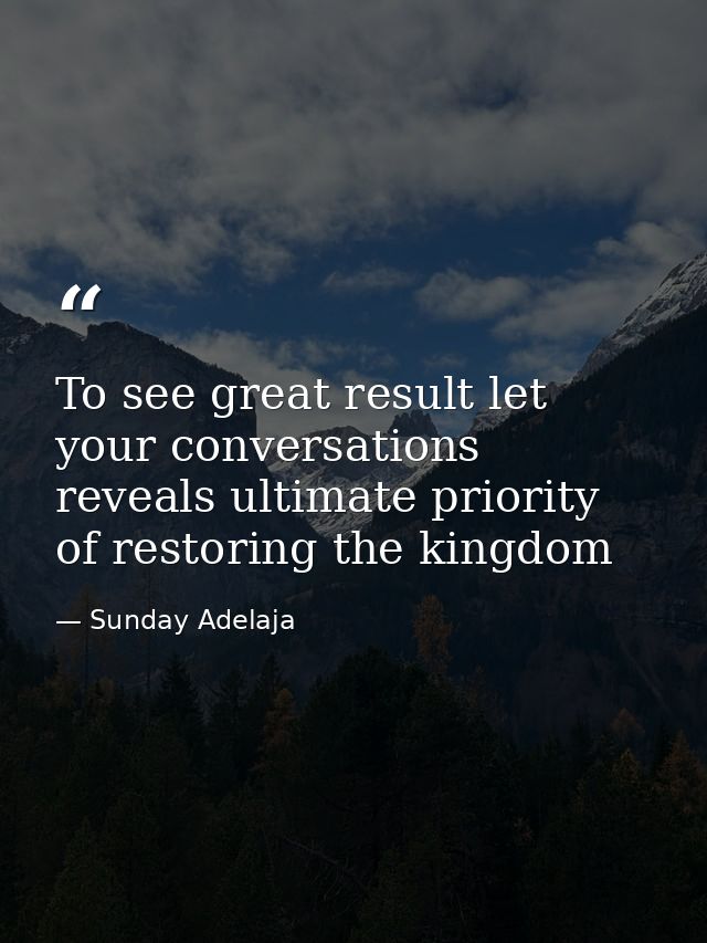 To see great result let your conversations reveals ultimate priority of restoring the kingdom — Sunday Adelaja