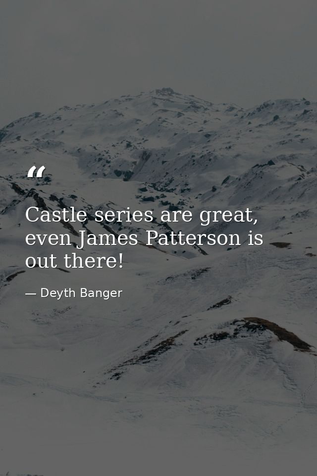Castle series are great, even James Patterson is out there! — Deyth Banger