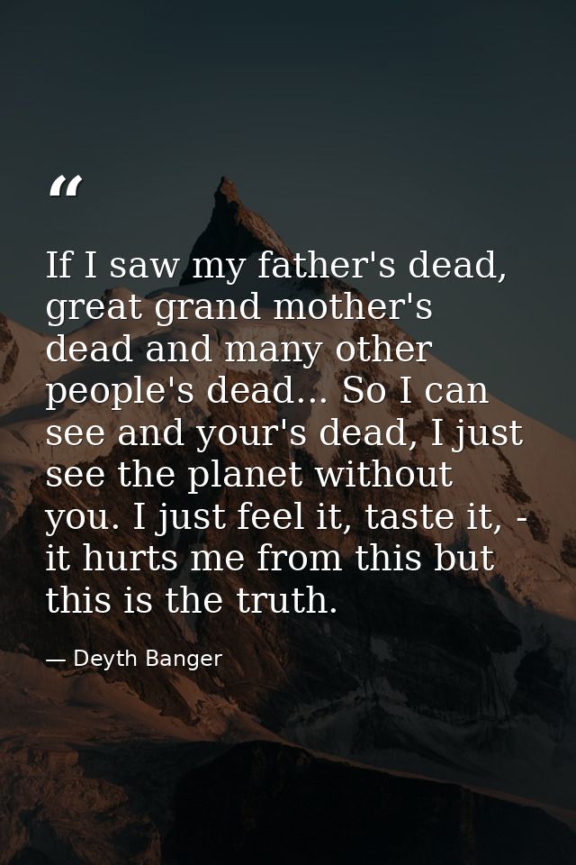 If I saw my father's dead, great grand mother's dead and many other people's dead... So I can see and your's dead, I jus — Deyth Banger