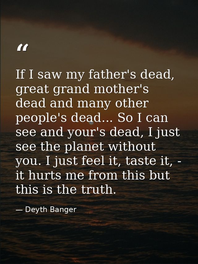 If I saw my father's dead, great grand mother's dead and many other people's dead... So I can see and your's dead, I jus — Deyth Banger