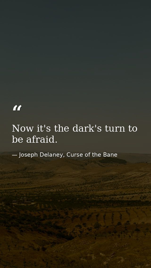Now it's the dark's turn to be afraid. — Joseph Delaney, Curse of the Bane