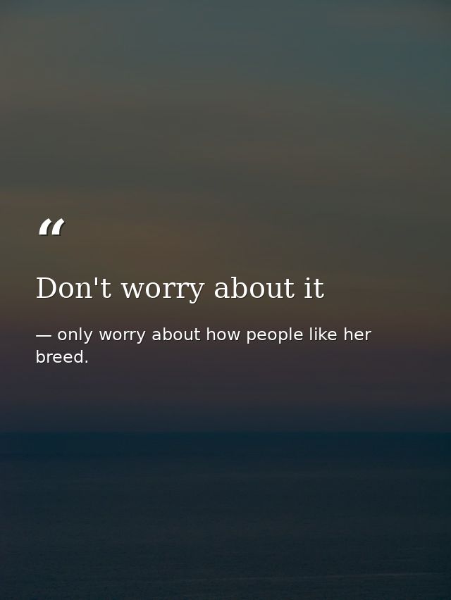 Don't worry about it — only worry about how people like her breed.