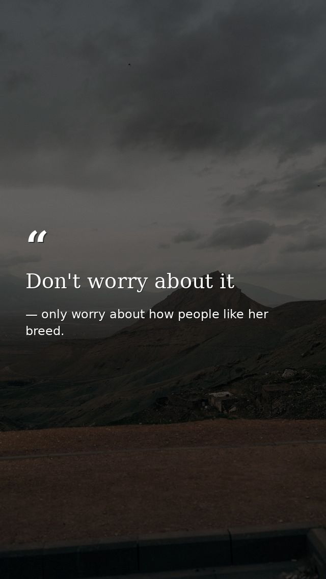 Don't worry about it — only worry about how people like her breed.