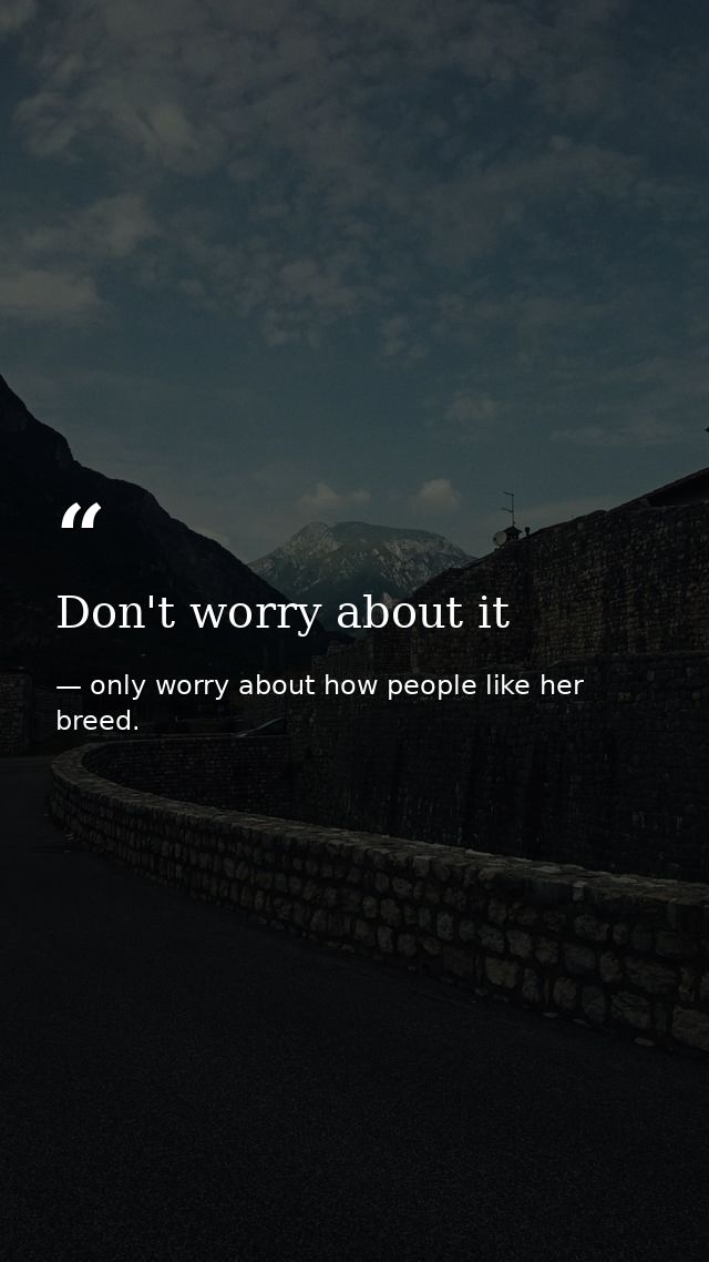 Don't worry about it — only worry about how people like her breed.