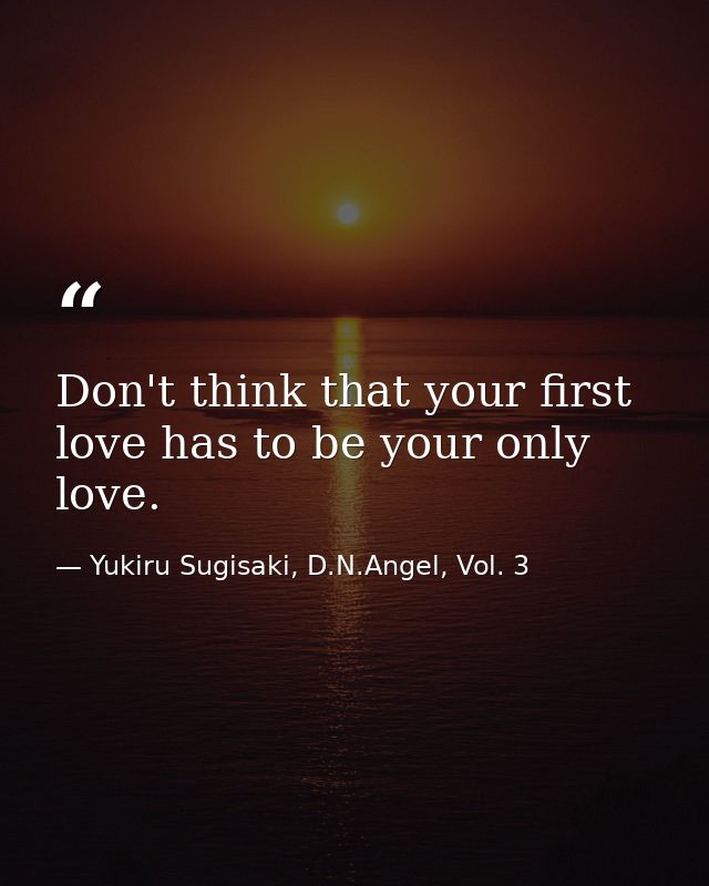 Don't think that your first love has to be your only love. — Yukiru Sugisaki, D.N.Angel, Vol. 3