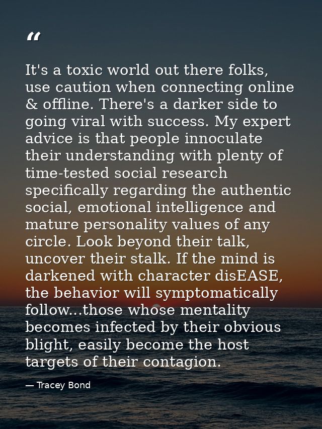It's a toxic world out there folks, use caution when connecting online & offline. There's a darker side to going viral w — Tracey Bond