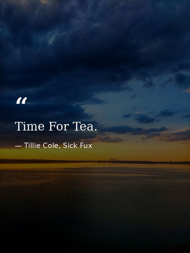 Time For Tea. — Tillie Cole, Sick Fux
