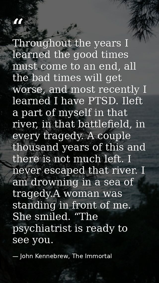 Throughout the years I learned the good times must come to an end, all the bad times will get worse, and most recently I — John Kennebrew, The Immortal
