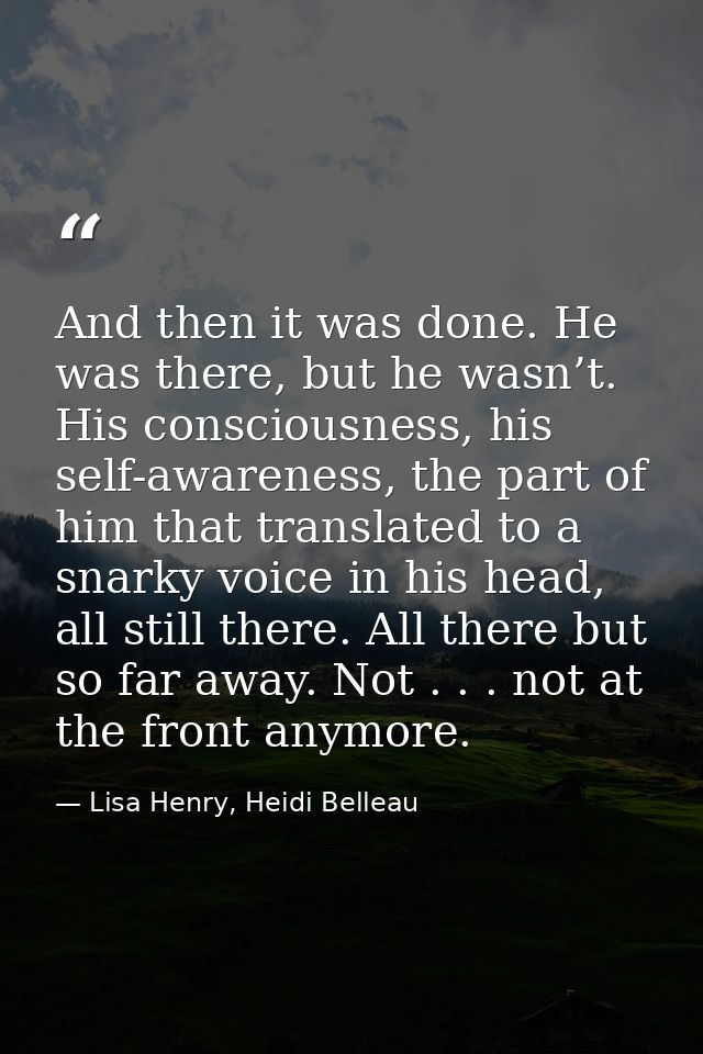 And then it was done. He was there, but he wasn’t. His consciousness, his self-awareness, the part of him that translate — Lisa Henry, Heidi Belleau