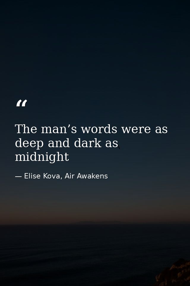 The man’s words were as deep and dark as midnight — Elise Kova, Air Awakens