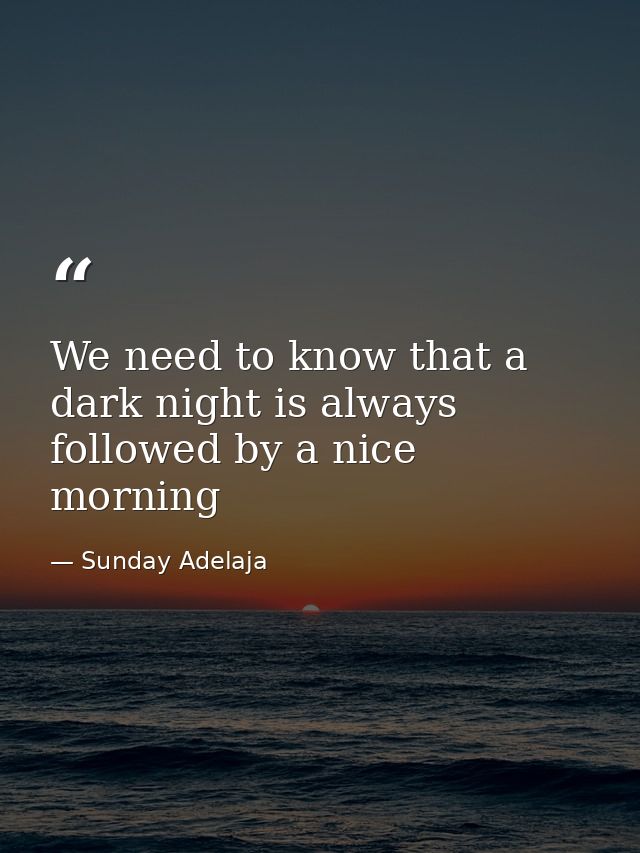 We need to know that a dark night is always followed by a nice morning — Sunday Adelaja