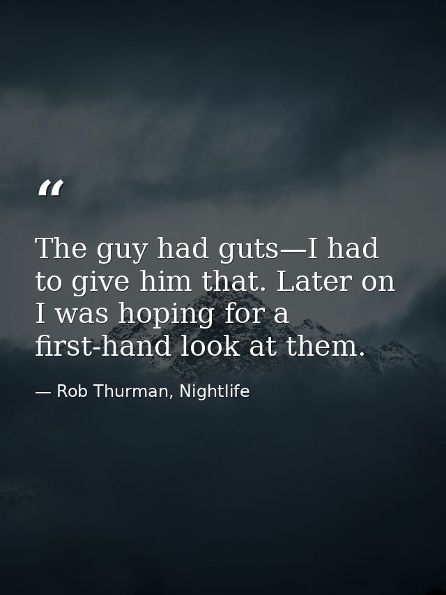 The guy had guts—I had to give him that. Later on I was hoping for a first-hand look at them. — Rob Thurman, Nightlife