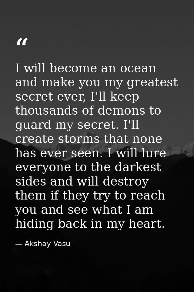 I will become an ocean and make you my greatest secret ever, I'll keep thousands of demons to guard my secret. I'll crea — Akshay Vasu