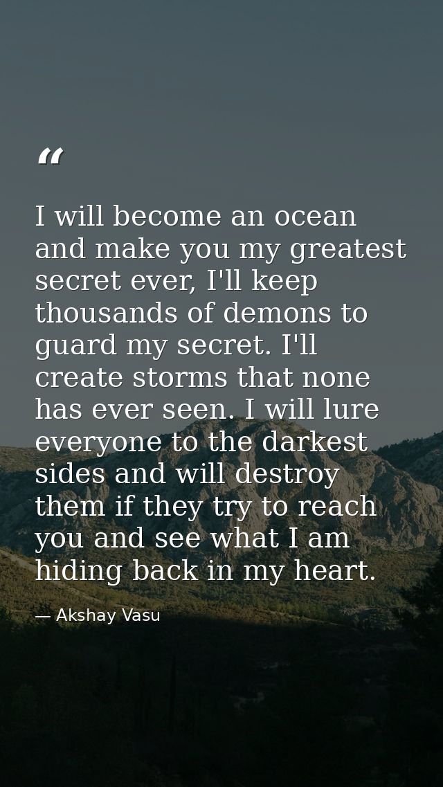I will become an ocean and make you my greatest secret ever, I'll keep thousands of demons to guard my secret. I'll crea — Akshay Vasu