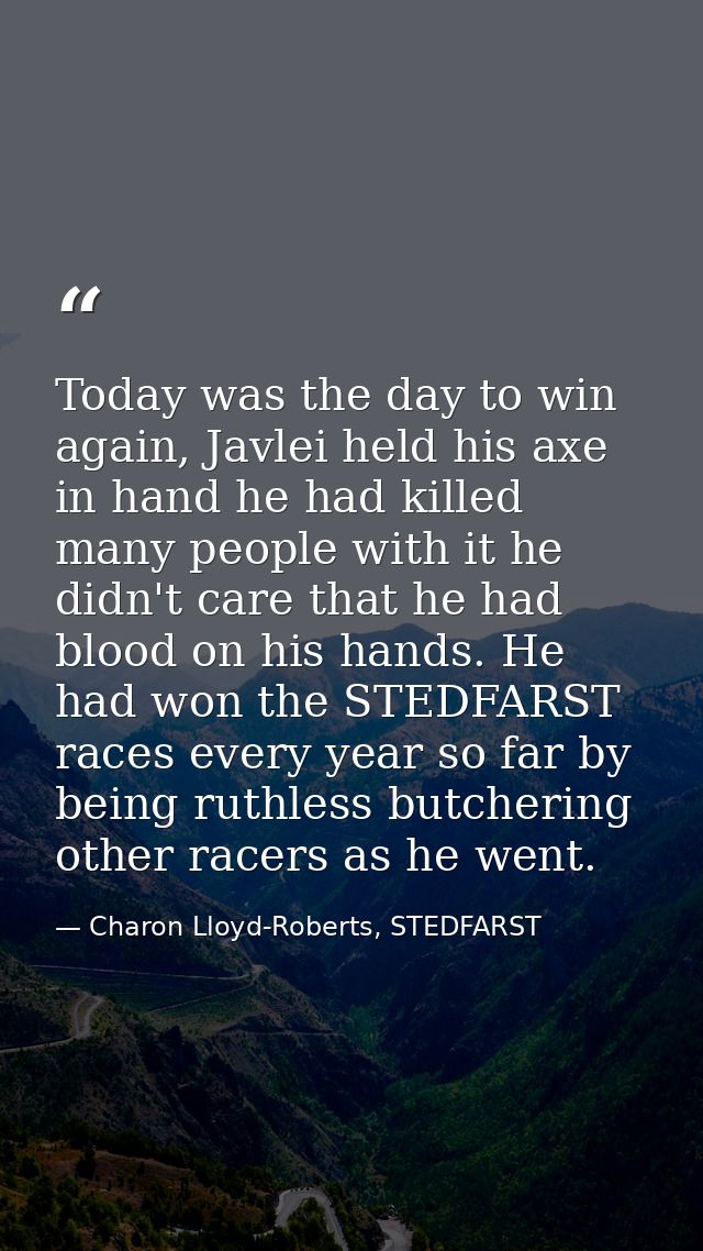 Today was the day to win again, Javlei held his axe in hand he had killed many people with it he didn't care that he had — Charon Lloyd-Roberts, STEDFARST