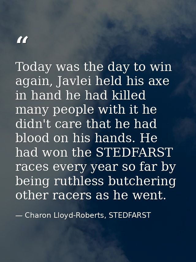 Today was the day to win again, Javlei held his axe in hand he had killed many people with it he didn't care that he had — Charon Lloyd-Roberts, STEDFARST