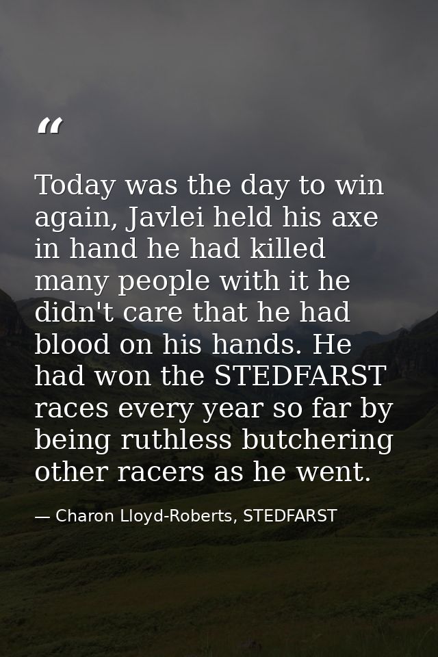 Today was the day to win again, Javlei held his axe in hand he had killed many people with it he didn't care that he had — Charon Lloyd-Roberts, STEDFARST