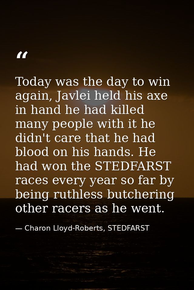 Today was the day to win again, Javlei held his axe in hand he had killed many people with it he didn't care that he had — Charon Lloyd-Roberts, STEDFARST