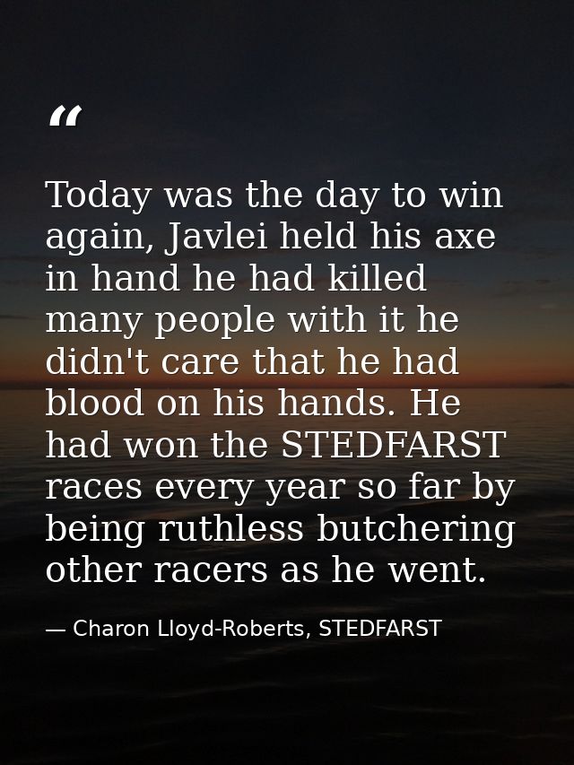 Today was the day to win again, Javlei held his axe in hand he had killed many people with it he didn't care that he had — Charon Lloyd-Roberts, STEDFARST