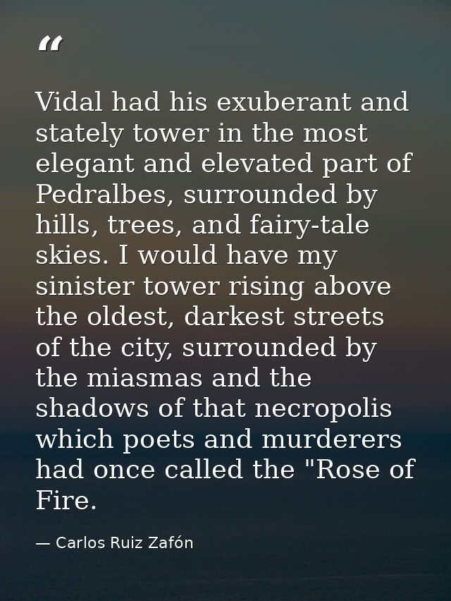 Vidal had his exuberant and stately tower in the most elegant and elevated part of Pedralbes, surrounded by hills, trees — Carlos Ruiz Zafón