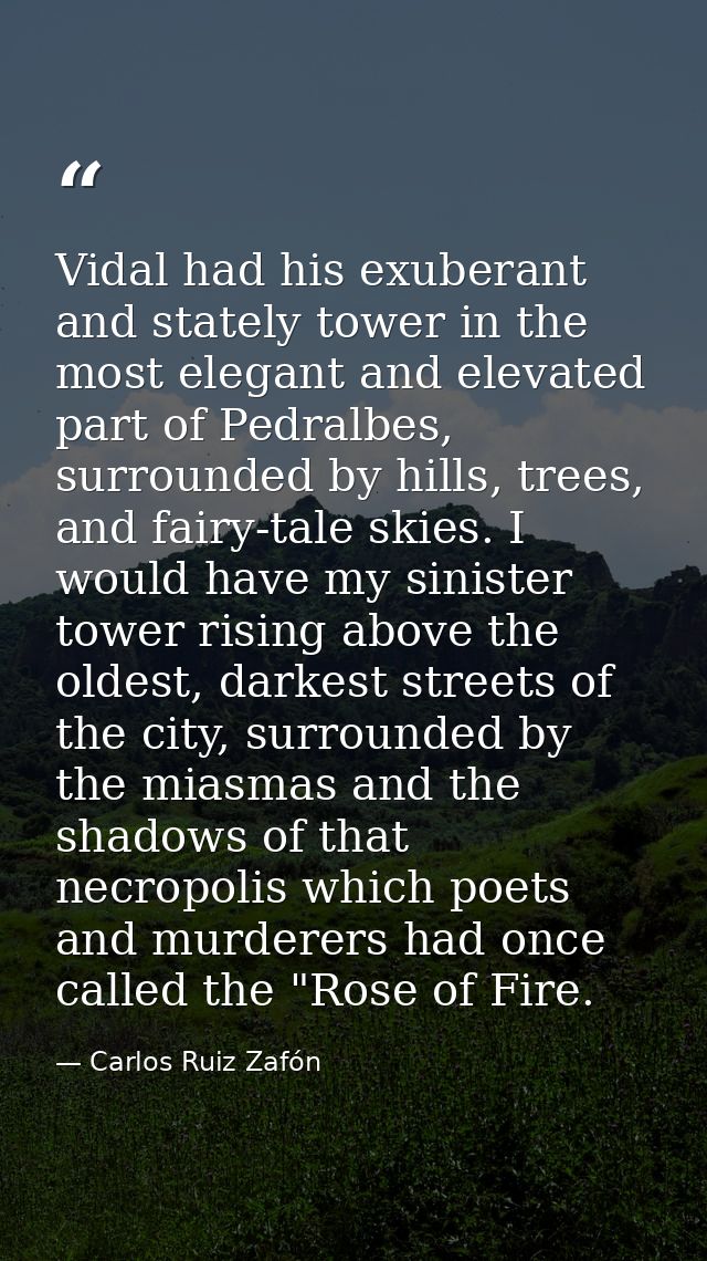 Vidal had his exuberant and stately tower in the most elegant and elevated part of Pedralbes, surrounded by hills, trees — Carlos Ruiz Zafón