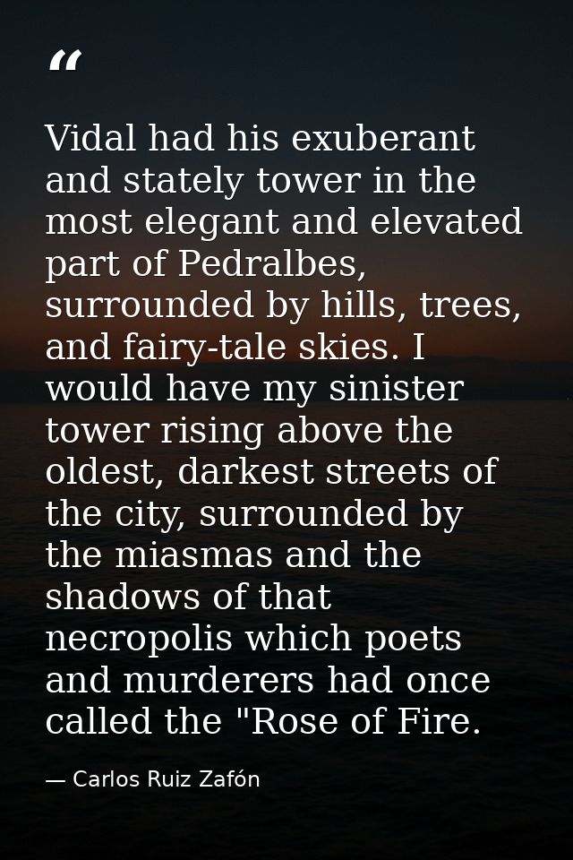 Vidal had his exuberant and stately tower in the most elegant and elevated part of Pedralbes, surrounded by hills, trees — Carlos Ruiz Zafón