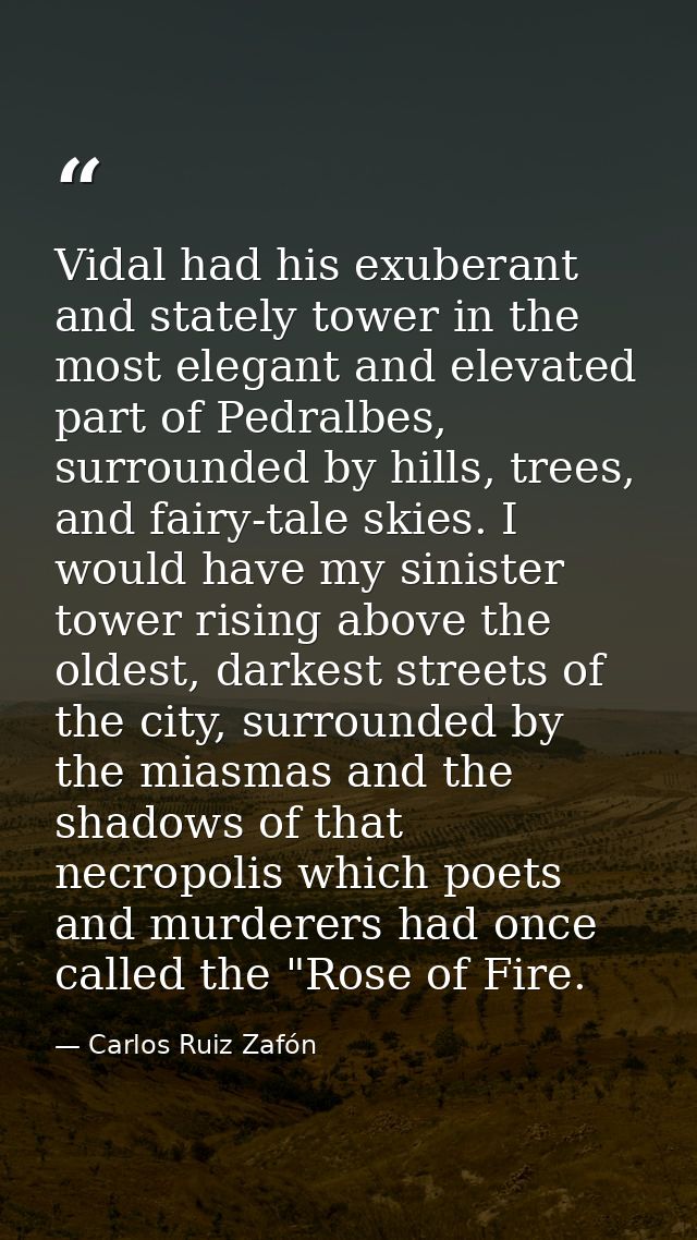 Vidal had his exuberant and stately tower in the most elegant and elevated part of Pedralbes, surrounded by hills, trees — Carlos Ruiz Zafón